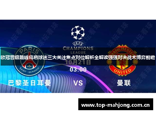 欧冠晋级路线将启球迷三大关注焦点对位解析全解读强强对决战术博弈前瞻 欧冠晋级路线将启球迷三大关注焦点对位解析全解读强强对决战术博弈前瞻
