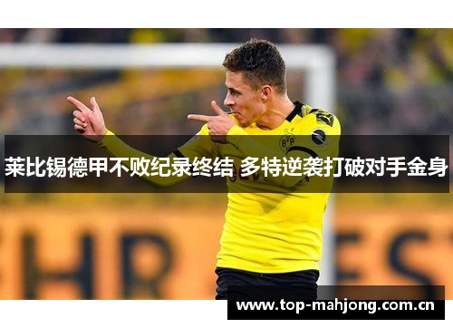 莱比锡德甲不败纪录终结 多特逆袭打破对手金身 莱比锡德甲不败纪录终结 多特逆袭打破对手金身
